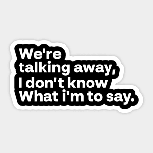 Funny Saying We're talking away I don't know what I'm to say Sticker